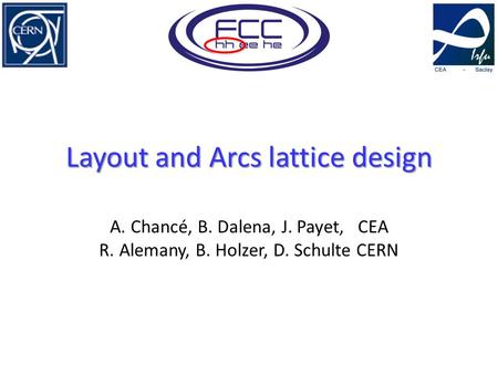 Layout and Arcs lattice design A. Chancé, B. Dalena, J. Payet, CEA R. Alemany, B. Holzer, D. Schulte CERN.
