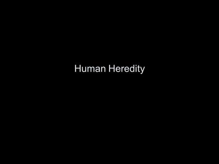 Human Heredity. 1. condition : gender symptoms : male or female genetic cause : sex chromosomes genotypes/phenotypes : XX = female XY = male.