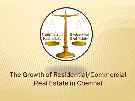 The Growth of Residential/Commercial Real Estate in Chennai.