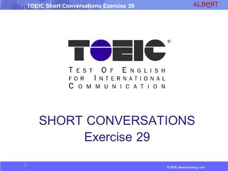 © 2016 albert-learning.com TOEIC Short Conversations Exercise 29 SHORT CONVERSATIONS Exercise 29.
