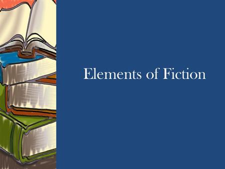 Elements of Fiction. The Key Elements: Plot Characters Setting Point of View Style Tone Language Theme.