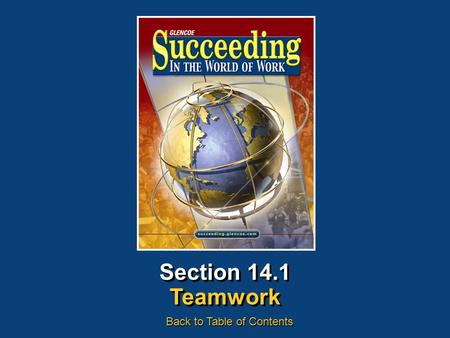 Section 14.1 Teamwork Back to Table of Contents. Chapter 14 Teamwork and LeadershipSucceeding in the World of Work Teamwork 14.1 WHAT YOU’LL LEARN How.