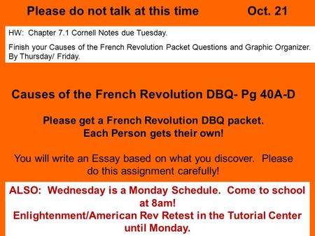 Please do not talk at this timeOct. 21 HW: Chapter 7.1 Cornell Notes due Tuesday. Finish your Causes of the French Revolution Packet Questions and Graphic.