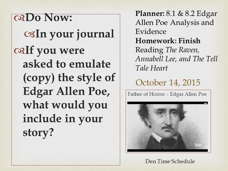 October 14, 2015  Do Now:  In your journal  If you were asked to emulate (copy) the style of Edgar Allen Poe, what would you include in your story?