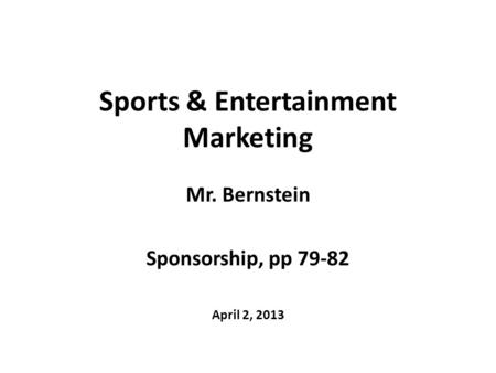 Sports & Entertainment Marketing Mr. Bernstein Sponsorship, pp 79-82 April 2, 2013.