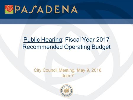 Public Hearing: Fiscal Year 2017 Recommended Operating Budget City Council Meeting, May 9, 2016 Item 7.