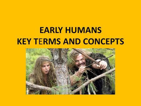 EARLY HUMANS KEY TERMS AND CONCEPTS