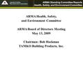 ARMA Standing Committee Reports Health, Safety, and Environment Committee ARMA Health, Safety, and Environment Committee ARMA Board of Directors Meeting.