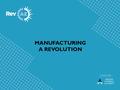 MANUFACTURING A REVOLUTION. WHAT WE DO Help grow sales, eliminate waste, reduce cost, train, coach and develop a healthier culture. Partner through.