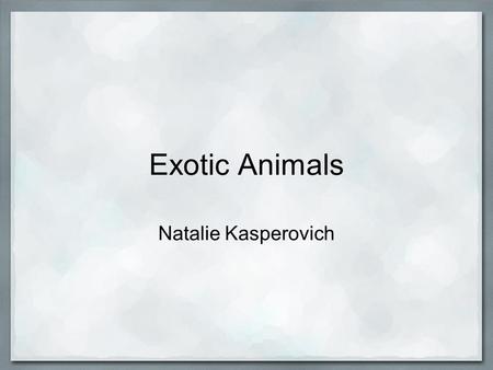 Exotic Animals Natalie Kasperovich. Treating them Many of Exotic Animals are abused by people each year. Thousands if exotic animals are killed each and.