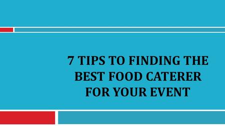 7 TIPS TO FINDING THE BEST FOOD CATERER FOR YOUR EVENT.