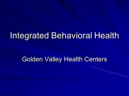 Integrated Behavioral Health Golden Valley Health Centers.