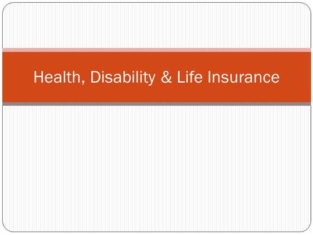 Health, Disability & Life Insurance. What is Health Insurance?  Protection - against risk of loss due to accident or illness  Premium/fee – money you.