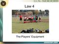 Law 4 The Players’ Equipment. 2 At the end of this lesson the student will do both of the following: Objectives list the basic and acceptable equipment.
