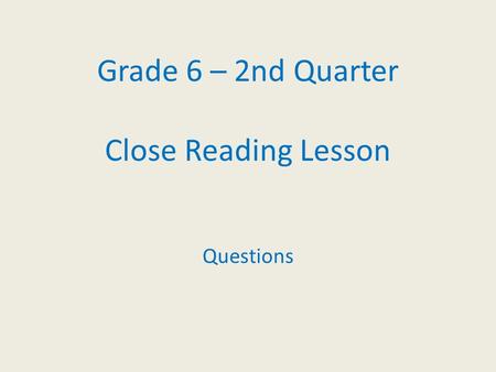 Grade 6 – 2nd Quarter Close Reading Lesson Questions.