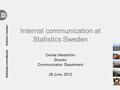 Internal communication at Statistics Sweden Cecilia Westström Director Communication Department 29 June, 2012.