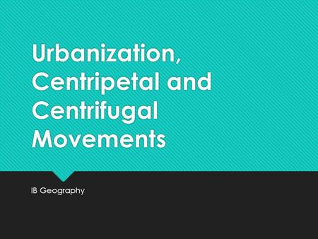 Urbanization, Centripetal and Centrifugal Movements IB Geography.