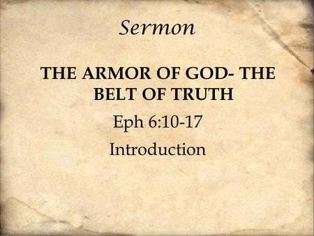 Sermon THE ARMOR OF GOD- THE BELT OF TRUTH Eph 6:10-17 Introduction.