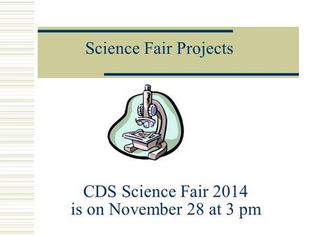 Science Fair Projects CDS Science Fair 2014 is on November 28 at 3 pm.