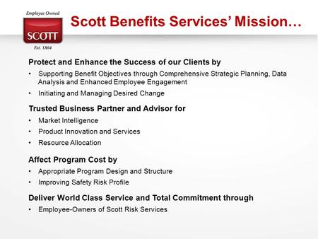 Scott Benefits Services’ Mission… Protect and Enhance the Success of our Clients by Supporting Benefit Objectives through Comprehensive Strategic Planning,