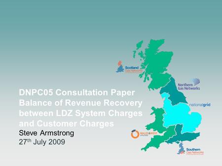 DNPC05 Consultation Paper Balance of Revenue Recovery between LDZ System Charges and Customer Charges Steve Armstrong 27 th July 2009.