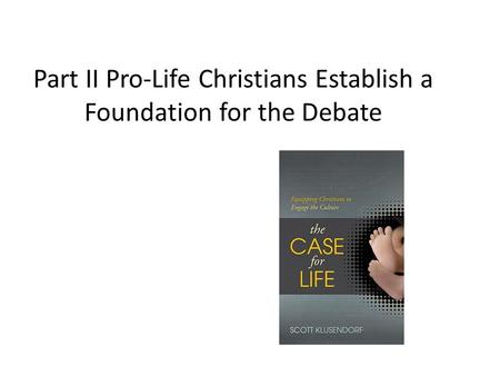Part II Pro-Life Christians Establish a Foundation for the Debate.