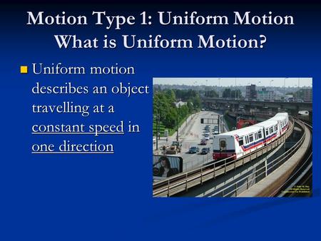 Motion Type 1: Uniform Motion What is Uniform Motion? Uniform motion describes an object travelling at a constant speed in one direction Uniform motion.