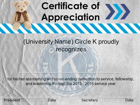 (University Name) Circle K proudly recognizes for his/her astonishing and never-ending dedication to service, fellowship, and leadership through the 2015–