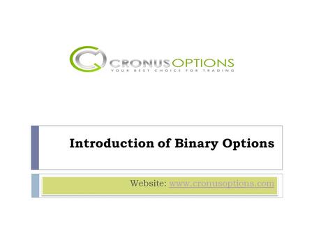 Introduction of Binary Options Website: www.cronusoptions.comwww.cronusoptions.com Website: www.cronusoptions.comwww.cronusoptions.com.
