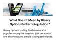 What Does It Mean by Binary Options Broker’s Regulation? Binary options trading has become a lot popular among the investors just because of low entry.