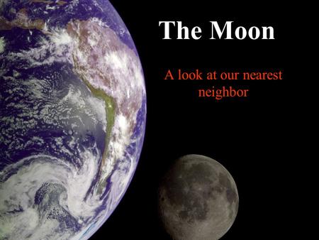 A look at our nearest neighbor The Moon. What is the Moon? A natural satellite One of more than 96 moons in our Solar System The only moon of the planet.