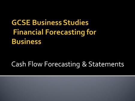 Cash Flow Forecasting & Statements.  By the end of the lesson…  All students will be able to describe what cash flow is (Grade C)  Most students will.