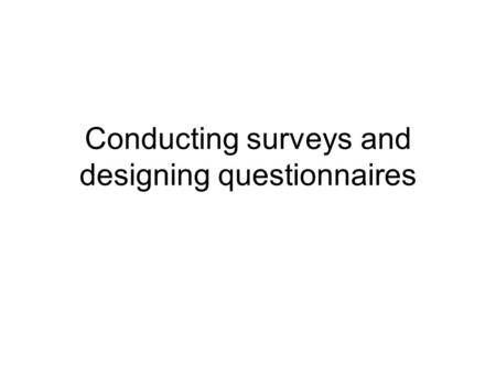Conducting surveys and designing questionnaires. Aims Provide students with an understanding of the purposes of survey work Overview the stages involved.