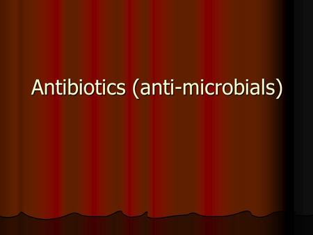 Antibiotics (anti-microbials)