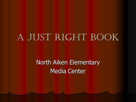 A JUST RIGHT BOOK North Aiken Elementary Media Center.