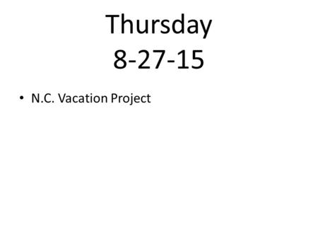 Thursday 8-27-15 N.C. Vacation Project. 1.Make sure you have a “My North Carolina Vacation” handout in a clear sleeve. (this should stay in my room at.