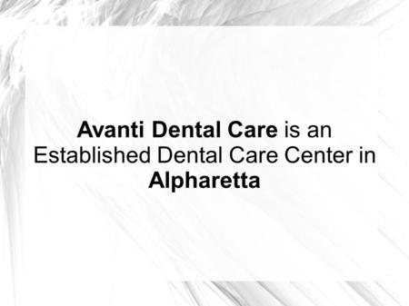 Avanti Dental Care is an Established Dental Care Center in Alpharetta.