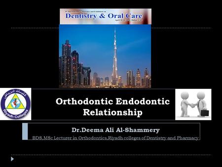 Orthodontic Endodontic Relationship Dr.Deema Ali Al-Shammery BDS,MSc Lecturer in Orthodontics,Riyadh colleges of Dentistry and Pharmacy.