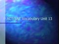 ACT/SAT Vocabulary Unit 13. *Abet (v) to encourage, assist, aid, support (especially in something wrong or unworthy)(v) to encourage, assist, aid, support.