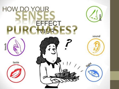 HOW DO YOUR EFFECT YOUR smell sound Sight touch taste.