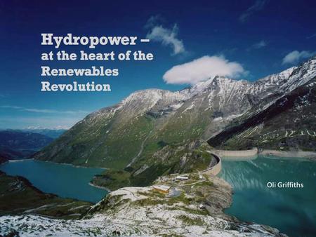 Hydro and the challenges of a low carbon Europe - a DACH perspective Oliver Griffiths Oli Griffiths.
