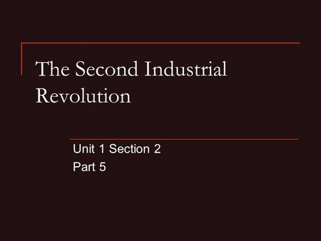 The Second Industrial Revolution Unit 1 Section 2 Part 5.