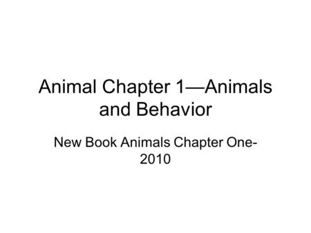 Animal Chapter 1—Animals and Behavior New Book Animals Chapter One- 2010.