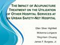 T HE I MPACT OF A CUPUNCTURE T REATMENT ON THE U TILIZATION OF O THER H OSPITAL S ERVICES AT AN U RBAN S AFETY -N ET H OSPITAL Ellen Silver Highfield Mckenna.