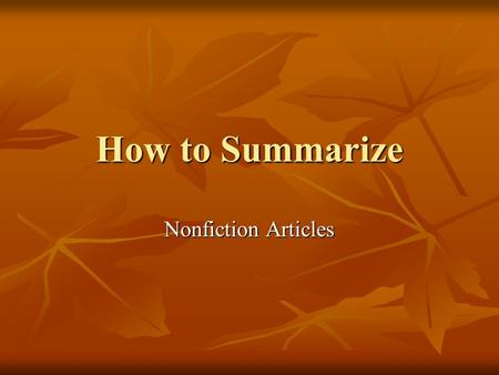 How to Summarize Nonfiction Articles. Pre-Read Survey the article. Examine the title, any headings, illustrations, or any information about the author.