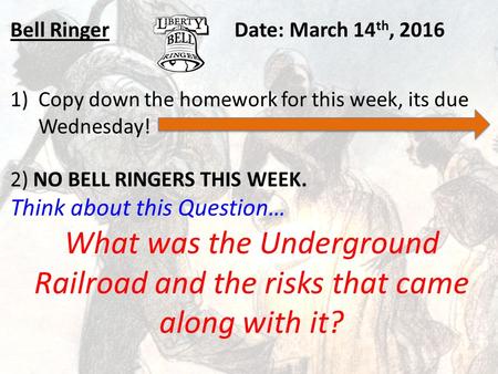 Bell RingerDate: March 14 th, 2016 1)Copy down the homework for this week, its due Wednesday! 2) NO BELL RINGERS THIS WEEK. Think about this Question…