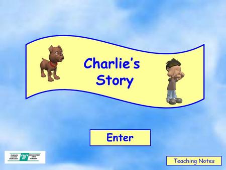 Charlie’s Story Enter Teaching Notes. CHARLIE‘SCLASSCHARLIE‘SCLASS Charlie got on well with the other people in his class. He had always been happy in.