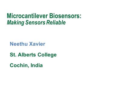 Neethu Xavier St. Alberts College Cochin, India Microcantilever Biosensors: Making Sensors Reliable.