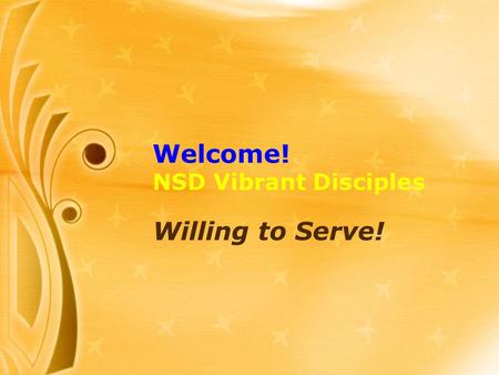 Welcome! NSD Vibrant Disciples Willing to Serve!.