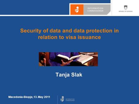 Macedonia-Skopje, 13. May 2011 Security of data and data protection in relation to visa issuance Tanja Slak.